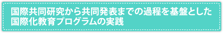 国際共同研究から共同発表までの過程を基盤とした国際化教育プログラムの実践